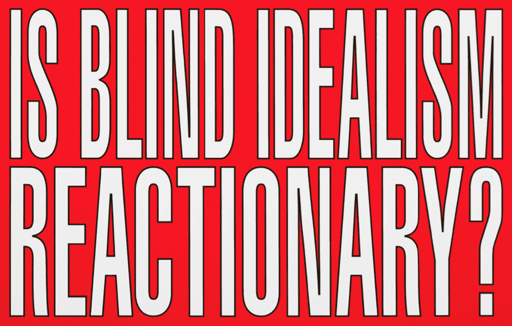 Barbara Kruger, ‘Is Blind Idealism Reactionary’, 2011, Print, Archival pigment print, null, Numbered