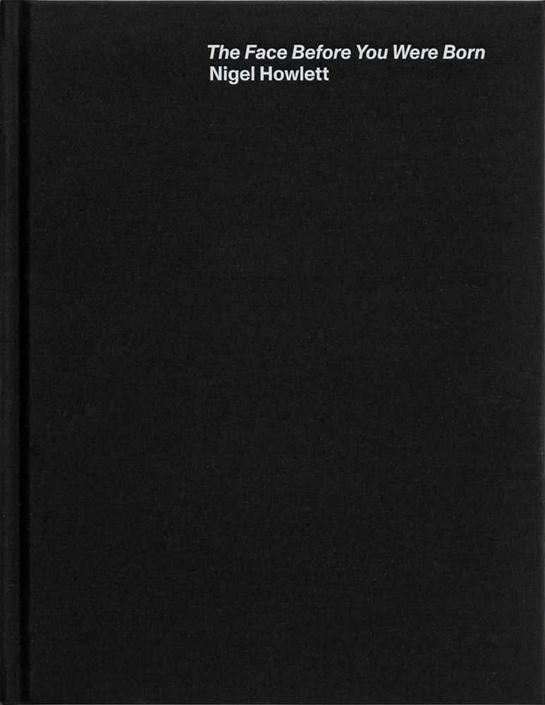 Nigel Howlett, ‘The Face Before You Were Born’, 31-03-2022, Book, Hardback art book with black foiling and black-edged interior page edges. Printed on 170gsm Heaven 42, 80gsm Offenbach Bible and 150gsm Symbol Tatami White papers, Avant Arte, 