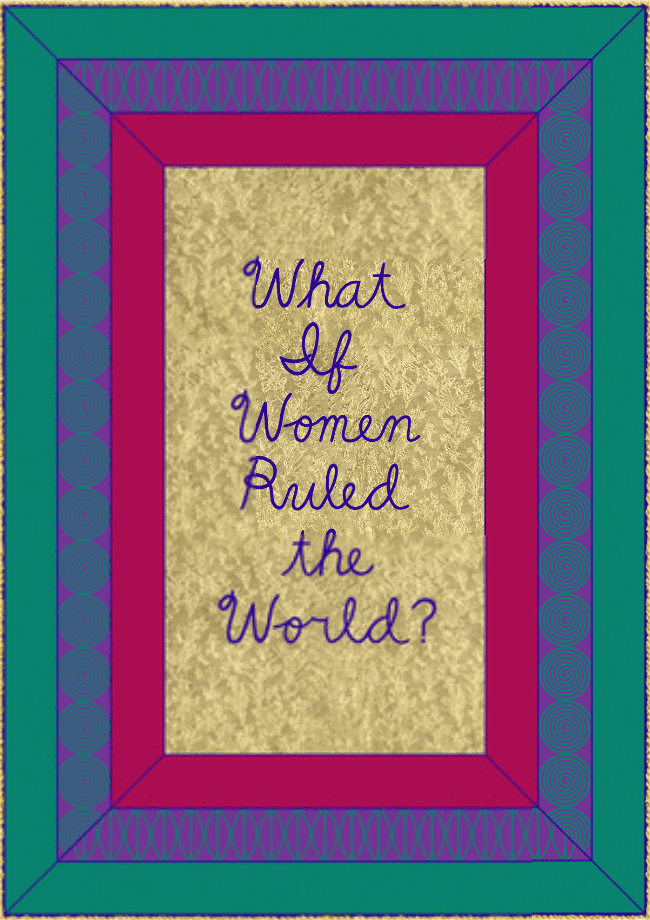Artwork - What If Women Ruled the World