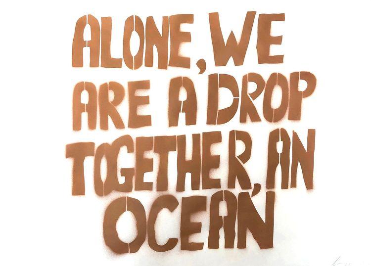 Alone, we are a drop, together, an ocean