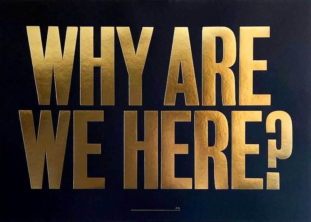 Anthony Burrill, ‘Why Are We Here? - Gold on Black’, 2021, Print, Hot Foiling, Self-released, Numbered