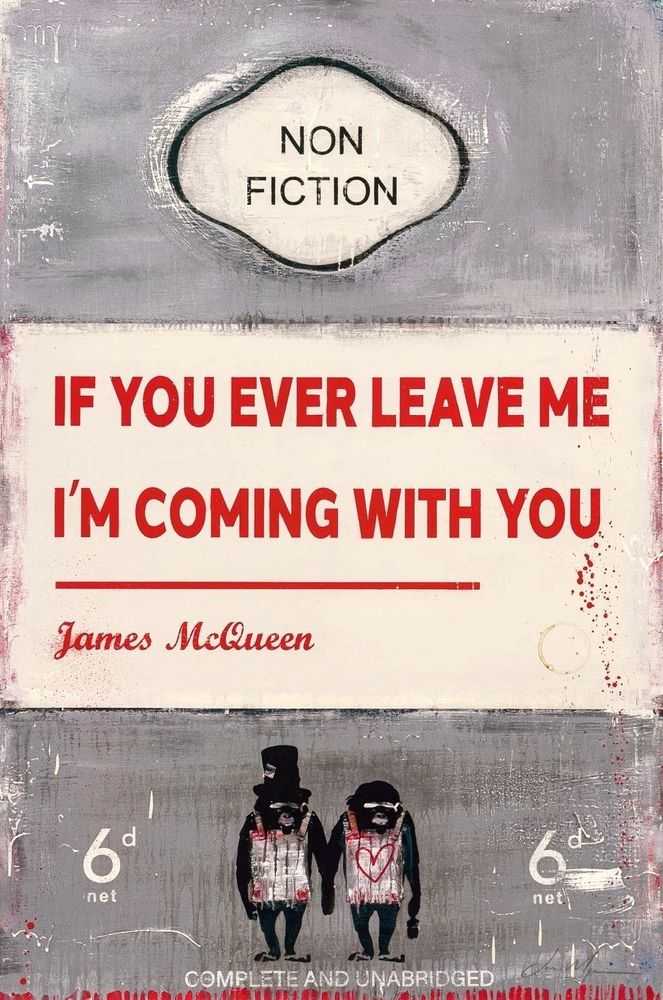 James McQueen, ‘If You Ever Leave Me Im Coming With You (Unframed)’, 2022, Print, Mixed media, archival pigment and silkscreen on 410gsm Somerset Satin paper, Castle Fine Art , Numbered