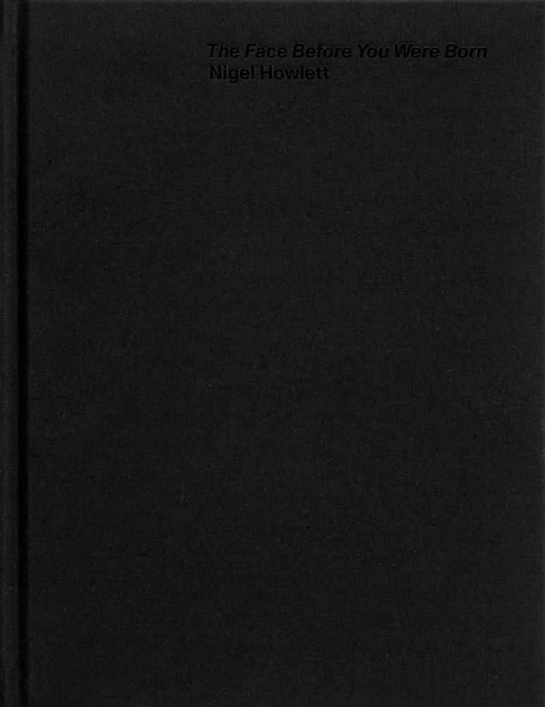 Nigel Howlett, ‘The Face Before You Were Born (Signed Collector's Edition)’, 31-03-2022, Book, Hardback art book with black foiling and black-edged interior page edges. Printed on 170gsm Heaven 42, 80gsm Offenbach Bible and 150gsm Symbol Tatami White papers, Avant Arte,
