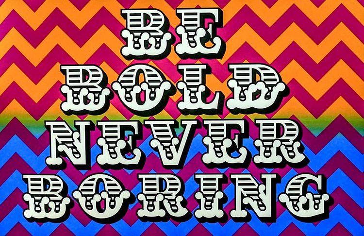 Be Bold Never Boring